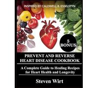 PREVENT AND REVERSE HEART DISEASE COOKBOOK: A Complete Guide to Healing Recipes for Heart Health and Longevity