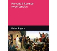 Prevent & Reverse Hypertension (Prevent and Reverse Health Problems)