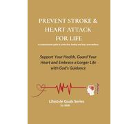 PREVENT STROKE & HEART ATTACK FOR LIFE: Support Your Health, Guard Your Heart and Embrace a Longer Life with God's Guidance (Lifestyle Goals Series)
