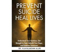 Prevent suicide-Heal lives: Understand Your Emotions, Get Strength to Heal, Rebuild Your Hope, and Embrace Tomorrow (Hope and Healing Series)