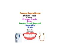 Prevent Tooth Decay Prevent Tooth Cavity Prevent Tooth Pain Prevent Tooth Removal Read This Book