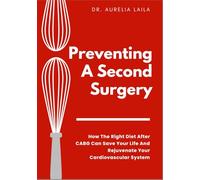 Preventing A Second Surgery: How The Right Diet After CABG Can Save Your Life And Rejuvenate Your Cardiovascular System