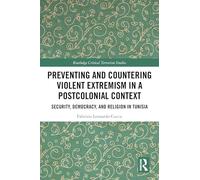 Preventing and Countering Violent Extremism in a Postcolonial Context: Security, Democracy, and Religion in Tunisia (Routledge Critical Terrorism Studies)