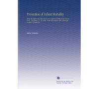 Prevention of Infant Mortality: Being the Papers and Discussions of a Conference Held at New Haven, Conn., November 11, 12, 1909, Under the Auspices of the American Academy of Medicine.