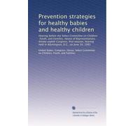 Prevention strategies for healthy babies and healthy children: Hearing before the Select Committee on Children, Youth, and Families, House of ... held in Washington, D.C., on June 30, 1983