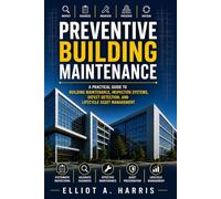 Preventive Building Maintenance: A Professional Guide to Inspection, Defect Diagnosis, and Lifecycle Management for Residential and Commercial Buildings (The Professional Building Maintenance Series)