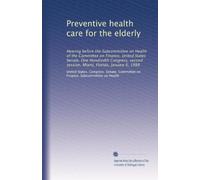 Preventive health care for the elderly: Hearing before the Subcommittee on Health of the Committee on Finance, United States Senate, One Hundredth ... session, Miami, Florida, January 6, 1988