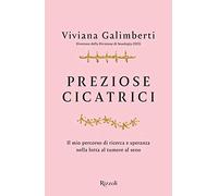 Preziose cicatrici. Il mio percorso di ricerca e speranza nella lotta al tumore al seno (Varia)
