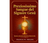 Preziosissimo Sangue del Signore Gesù: Novena e devozione alla Divina Misericordia (Le celestiali Cronache: vite dei santi e preghiere della novena)