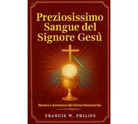 Preziosissimo Sangue del Signore Gesù: Novena e devozione alla Divina Misericordia (Le celestiali Cronache: vite dei santi e preghiere della novena)