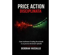 Price Action Disciplinata: Come trasformare il trading discrezionale in un processo replicabile