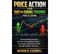 PRICE ACTION FOR DAY AND SWING TRADING For A LIVING: Analyzing Market Structure, Core Chart and Candlestick Patterns, Crucial Support and Resistance Levels, and High-Probability Trade Setups