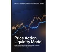 Price Action Liquidity Model: Advanced Order Flow and Institutional Footprint Detection for Serious Day Traders (Institutional Price Action Mastery™ Series)