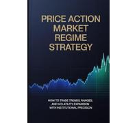 Price Action Market Regimes: The Professional Framework for Trading Trends, Ranges, and Volatility Expansion (Institutional Price Action Mastery™ Series)