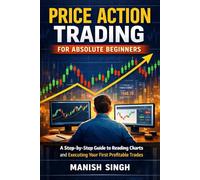 Price Action Trading for Absolute Beginners: A Step-by-Step Guide to Reading Charts and Executing Your First Profitable Trades (The Price Action Learning Series)