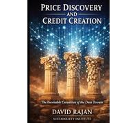 Price Discovery and Credit Creation: The Inevitable Casualties of the Data Economy (Sustainxiety Institute Series on Economic Theory of Humanity)