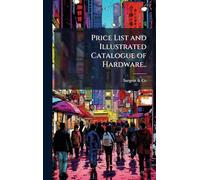Price List and Illustrated Catalogue of Hardware..