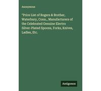 "Price List of Rogers & Brother, Waterbury, Conn., Manufacturers of the Celebrated Genuine Electro Silver-Plated Spoons, Forks, Knives, Ladles, Etc.