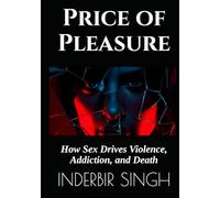 Price of Pleasure: How Sex Drives Violence, Addiction, and Death
