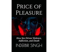 Price of Pleasure: How Sex Drives Violence, Addiction, and Death
