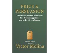Price & Persuasion: How to use human behaviour to set winning prices and sell with confidence