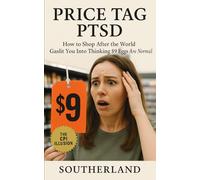Price Tag PTSD: How to Shop After the World Gaslit You Into Thinking $9 Eggs Are Normal: Shop Smart, Stay Sane, and Push Back in a World Where Groceries Feel Like a Luxury Item
