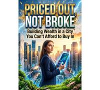 Priced Out, Not Broke: Building Wealth in a City You Can't Afford to Buy In