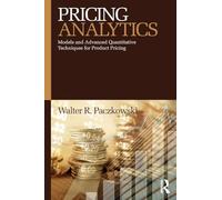 Pricing Analytics: Models and Advanced Quantitative Techniques for Product Pricing