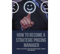 Pricing; How to Become a Strategic Pricing Manager: Strategic Pricing Manager, Pricing Strategy, Pricing Analytics, Pricing Leadership, Pricing ... Price Optimization Techniques, Pricing .