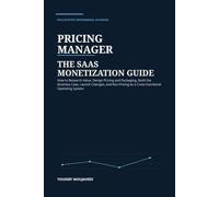 Pricing Manager: The SaaS Monetization Guide: How to Research Value, Design Pricing and Packaging, Build the Business Case, Launch Changes, and Run ... (The Professional Role Operating Guides)