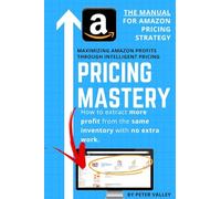 Pricing Mastery - Master Guide To Amazon Pricing Strategy: How To Extract More Profit From The Same Inventory