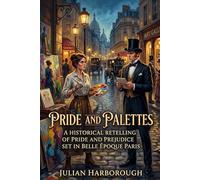 PRIDE AND PALETTES: A HISTORICAL RETELLING OF PRIDE AND PREJUDICE SET IN BELLE ÉPOQUE PARIS