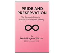Pride and Preservation: The Complete Guide to The LGBTQIA+ History and Identity [VOLUME I - THE INTRODUCTION]