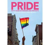 Pride: Fifty Years of Parades and Protests from the Photo Archives of the New York Times