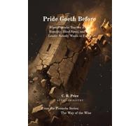 Pride Goeth Before: What Proverbs Teaches About Humility, Blind Spots, and the Leader Nobody Wants to Follow (The Way of the Wise)