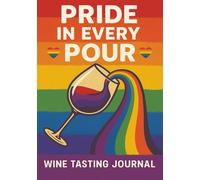 Pride In Every Pour Wine Tasting Journal: Taste, Track, and Toast: A Logbook for Every Bottle Worth Remembering