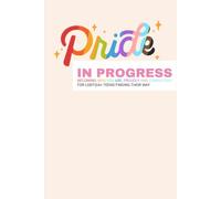 Pride in Progress: Becoming Who You Are Proudly and Completely: For LGBTQIA+ Teens Finding Their Way
