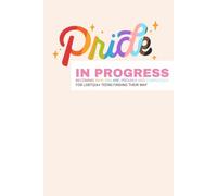 Pride in Progress - Becoming Who You Are Proudly and Completely: For LGBTQIA+ Teens Finding Their Way
