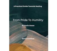 Pride to Humility by God’s Grace.” A practical guide towards Healing.