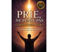 Prie, ne pense pas: Laisse Dieu agir
