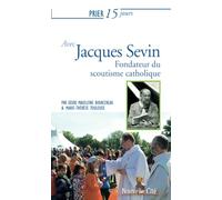 Prier 15 jours avec Jacques Sevin: Fondateur du scoutisme catholique
