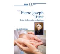Prier 15 jours avec le père Triest: Icône de la charité en Belgique