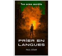 Prier en langues - Ton arme secrète. Comment demeurer connecté au Saint-Esprit: Découvre l’arme Spirituelle que Dieu a donnée à Son Église pour rester ... et vivre une vie de Foi Victorieuse.
