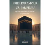 Prier Par Amour Ou Par Peur ?: Quand La Foi Devient Un Outil De Culpabilisation (Alif Lam Mim édition)