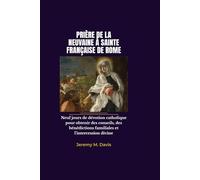 PRIÈRE DE LA NEUVAINE À SAINTE FRANÇAISE DE ROME: Neuf jours de dévotion catholique pour obtenir des conseils, des bénédictions familiales et l'intercession divine