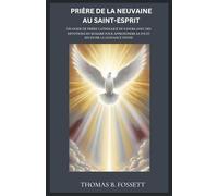 PRIÈRE DE LA NEUVAINE AU SAINT-ESPRIT: Un guide de prière catholique de 9 jours avec des dévotions du Rosaire pour approfondir sa foi et recevoir la guidance divine