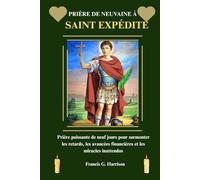PRIÈRE DE NEUVAINE À SAINT EXPÉDITE: Prière puissante de neuf jours pour surmonter les retards, les avancées financières et les miracles inattendus