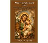 Prière de neuvaine à saint Joseph: Un pèlerinage de neuf jours placé sous le patronage de saint Joseph, placé sous le signe de la prière, de la protection et de la confiance.(French)