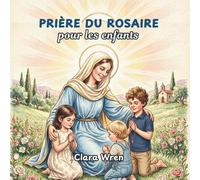 Prière du rosaire pour les enfants: Guide facile de prière du rosaire pour les enfants - étape par étape