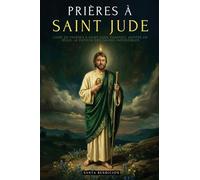 Prières À Saint Jude: Livre de Prières À Saint Jude Thaddée, Apôtre de Jésus. Le Patron Des Causes Désespérées Et Impossibles. Sélection de Prières ... Neuvaine - Édition Française: 3 (Mes Saints)